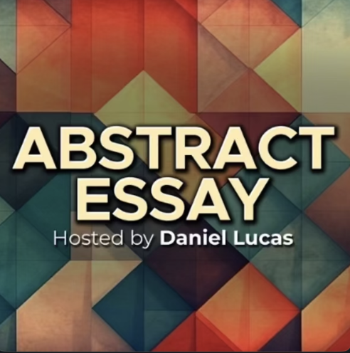 Abstract Essay, hosted by Daniel Lucas